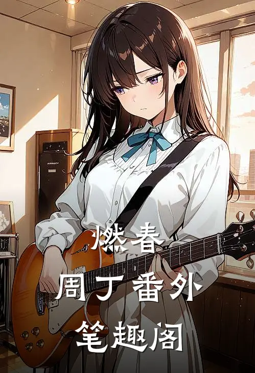 燃春：周丁番外笔趣阁