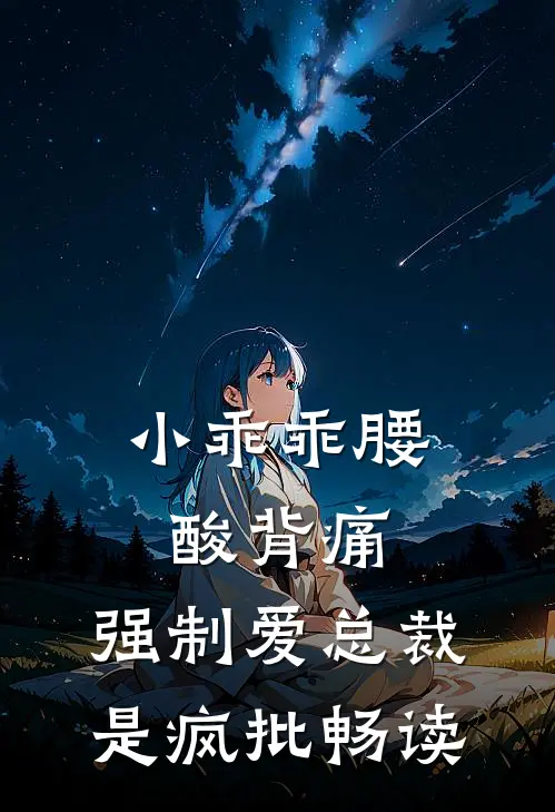 小乖乖腰酸背痛，强制爱总裁是疯批畅读