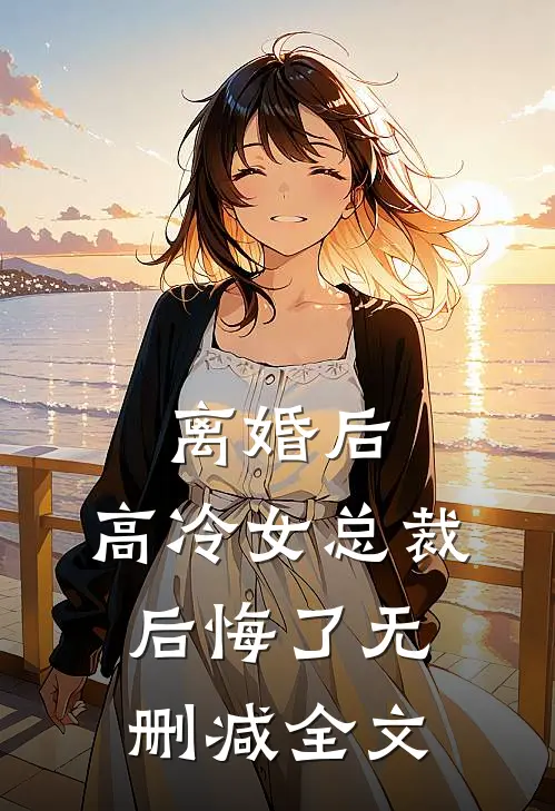 离婚后，高冷女总裁后悔了无删减全文