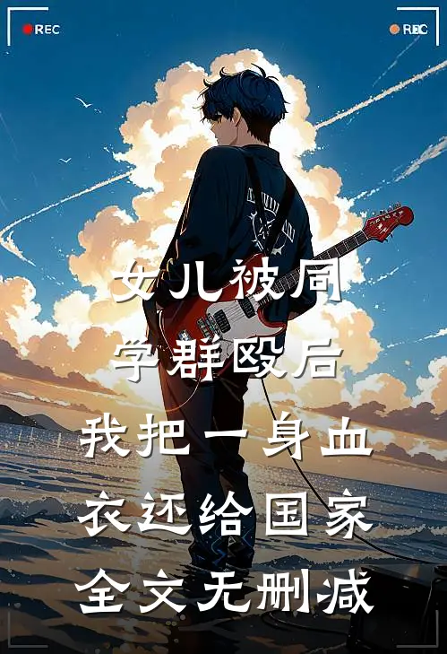 女儿被同学群殴后，我把一身血衣还给国家全文无删减