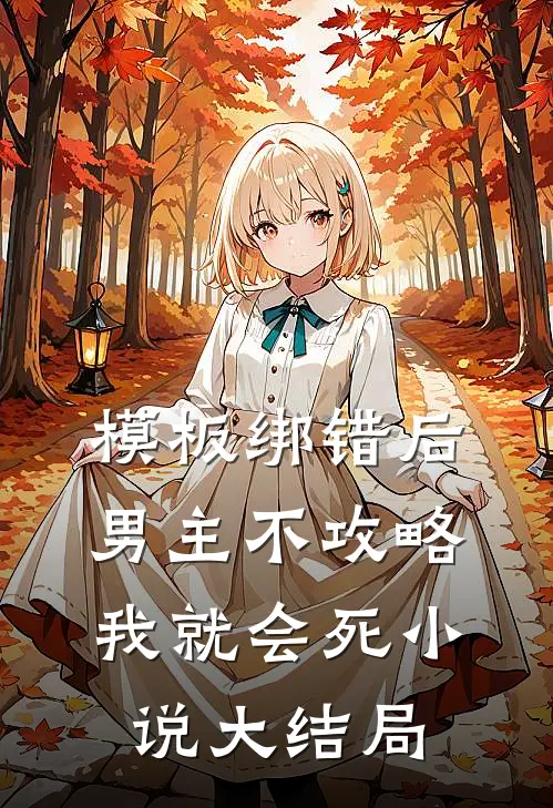 模板绑错后，男主不攻略我就会死小说大结局
