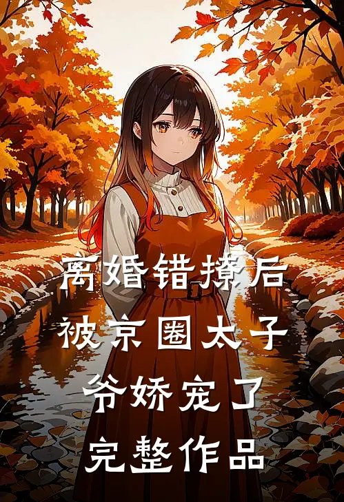 离婚错撩后，被京圈太子爷娇宠了完整作品