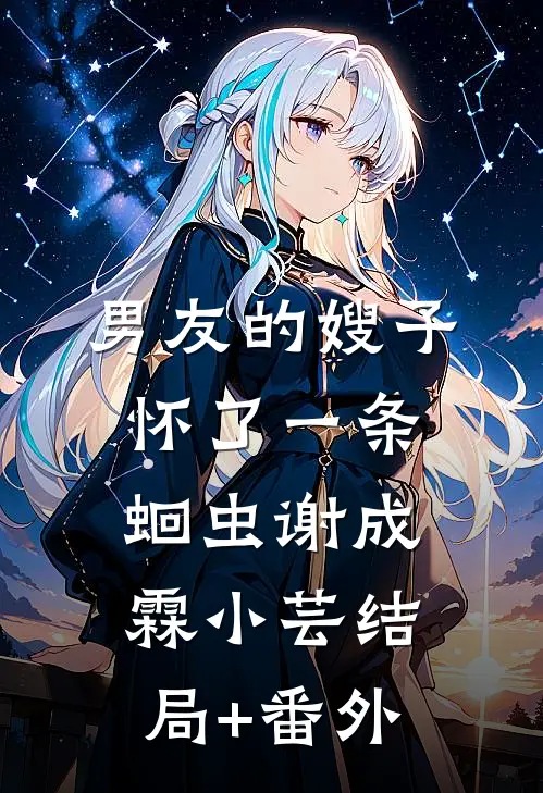 男友的嫂子怀了一条蛔虫谢成霖小芸结局+番外