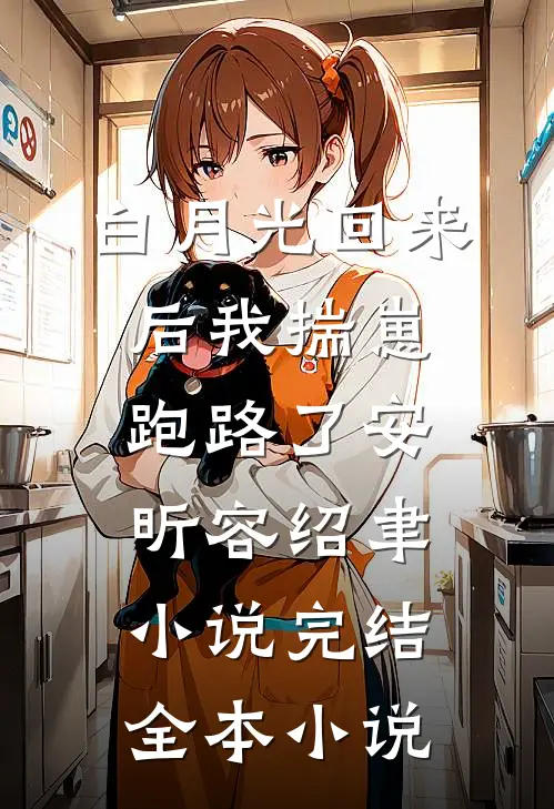 白月光回来后我揣崽跑路了安昕容绍聿小说 完结全本小说