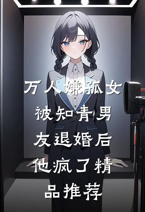万人嫌孤女被知青男友退婚后，他疯了精品推荐