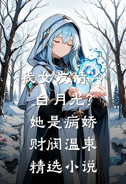 我女友清冷白月光?她是病娇财阀温束精选小说