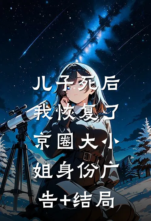 儿子死后，我恢复了京圈大小姐身份广告+结局