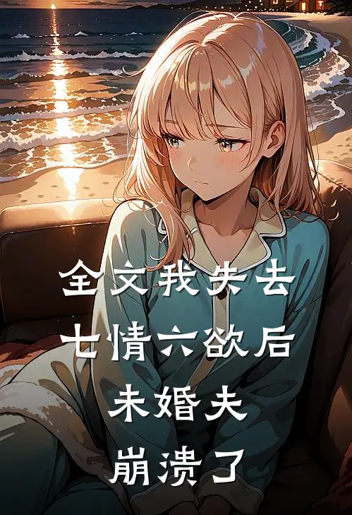 全文我失去七情六欲后，未婚夫崩溃了