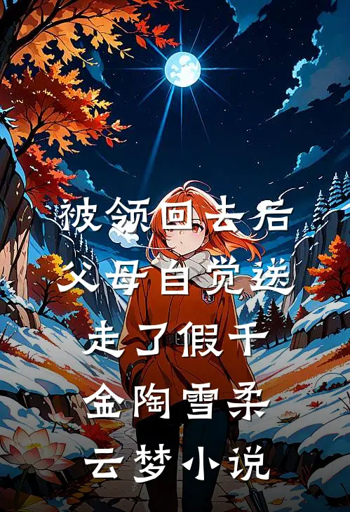 被领回去后，父母自觉送走了假千金陶雪柔云梦小说
