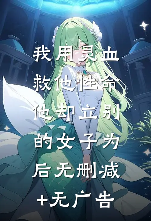 我用灵血救他性命，他却立别的女子为后无删减+无广告