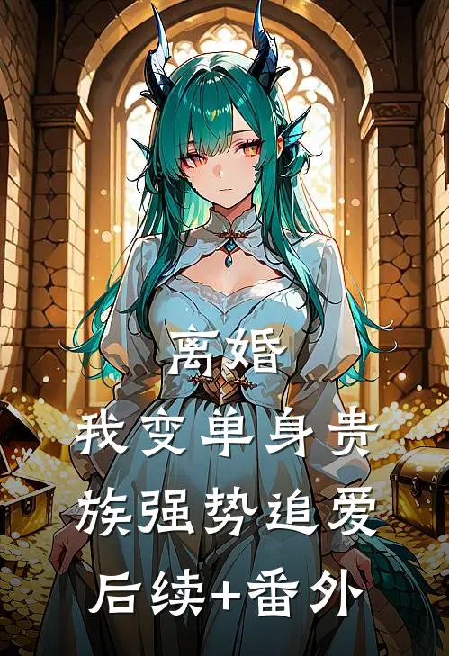 离婚：我变单身贵族强势追爱后续+番外