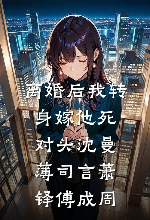 离婚后我转身嫁他死对头沈曼薄司言萧铎傅成周