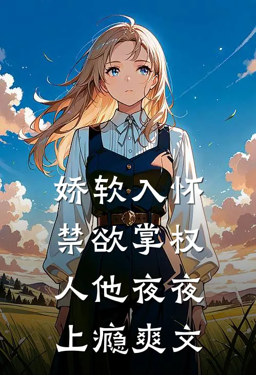 娇软入怀，禁欲掌权人他夜夜上瘾爽文