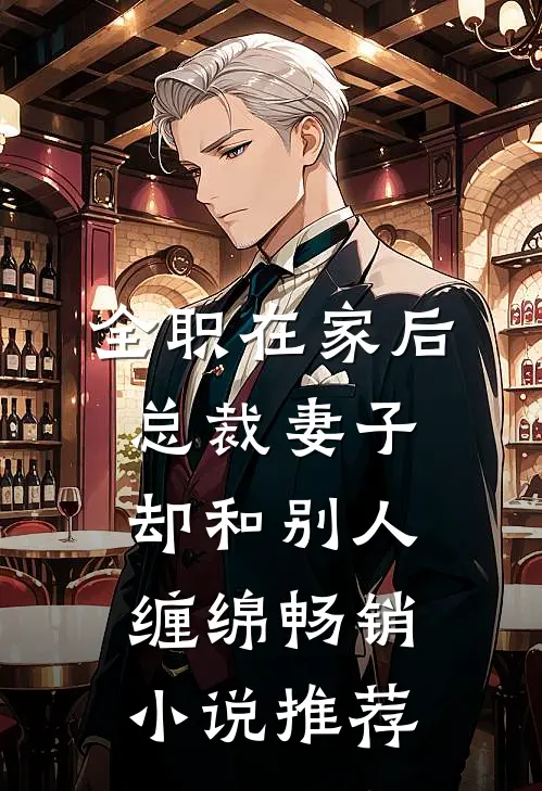 全职在家后，总裁妻子却和别人缠绵畅销小说推荐