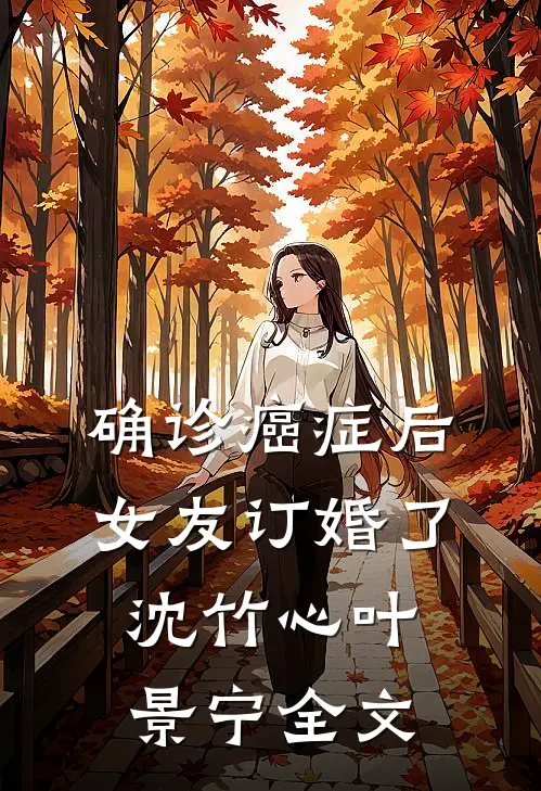 确诊癌症后，女友订婚了沈竹心叶景宁全文