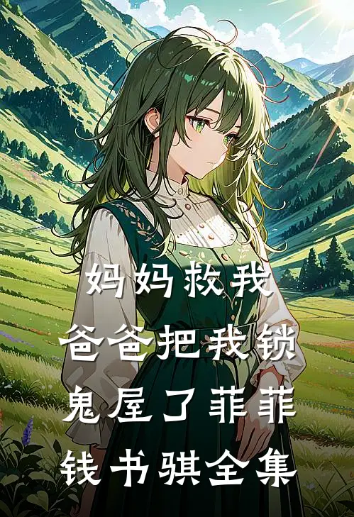 妈妈救我，爸爸把我锁鬼屋了菲菲钱书骐 全集