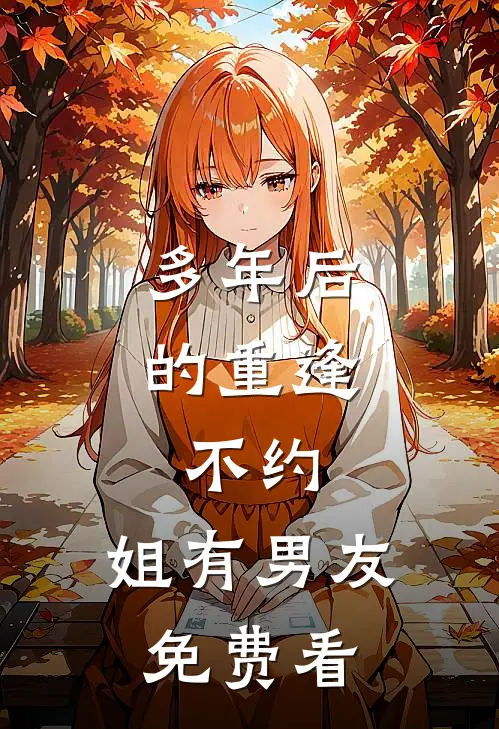 多年后的重逢，不约，姐有男友免费看