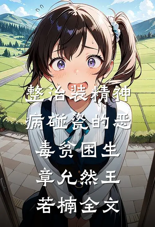 整治装精神病碰瓷的恶毒贫困生章允然王若楠全文