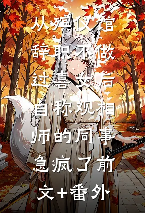 从殡仪馆辞职不做过喜女后，自称观相师的同事急疯了前文+番外