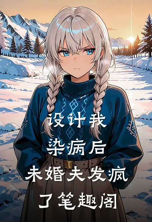 设计我染病后，未婚夫发疯了笔趣阁