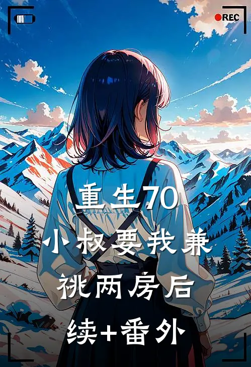 重生70，小叔要我兼祧两房后续+番外