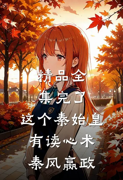 精品全集完了,这个秦始皇有读心术(秦风嬴政)