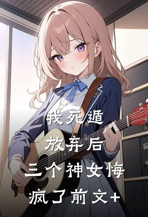 我死遁放弃后，三个神女悔疯了前文+