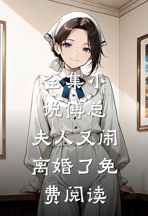 全集小说傅总,夫人又闹离婚了免费阅读