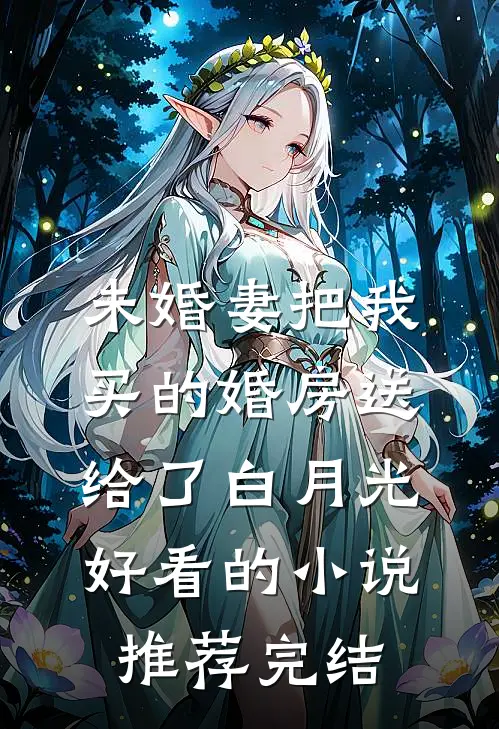 未婚妻把我买的婚房送给了白月光好看的小说推荐完结