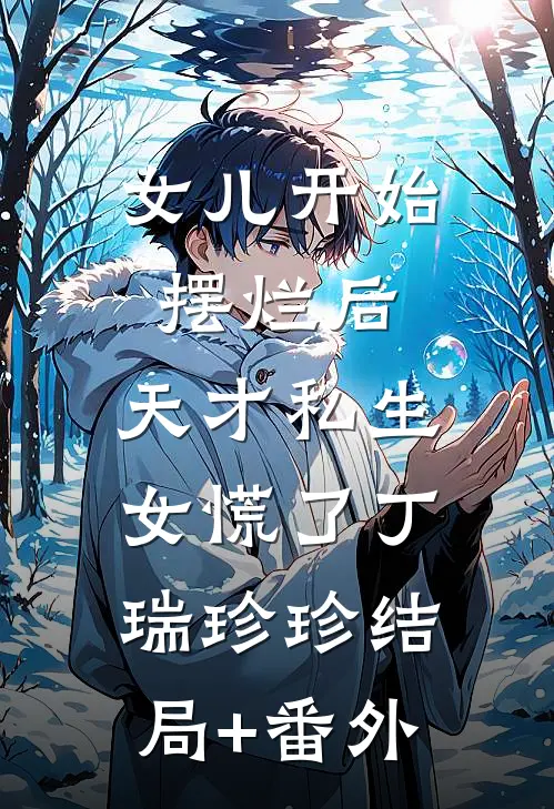 女儿开始摆烂后，天才私生女慌了丁瑞珍珍结局+番外