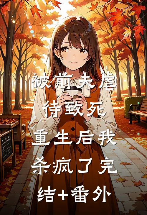 被前夫虐待致死，重生后我杀疯了完结+番外