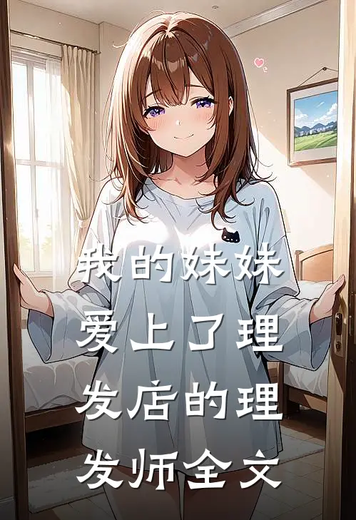 我的妹妹爱上了理发店的理发师全文