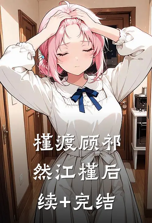 槿渡顾祁然江槿后续+完结