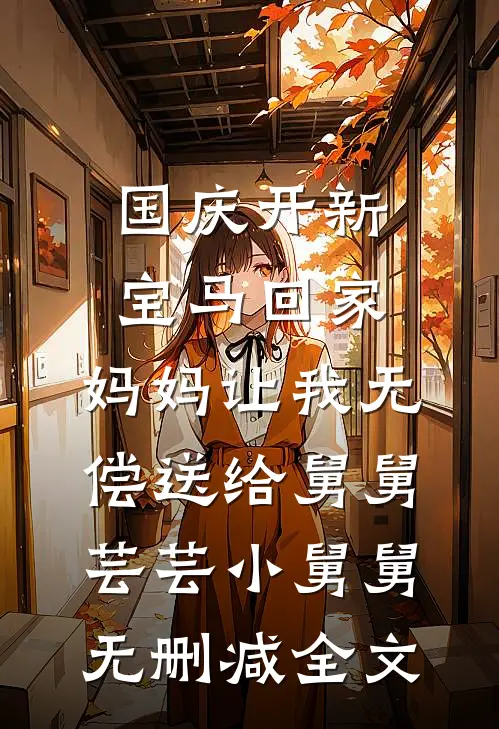 国庆开新宝马回家，妈妈让我无偿送给舅舅芸芸小舅舅无删减全文