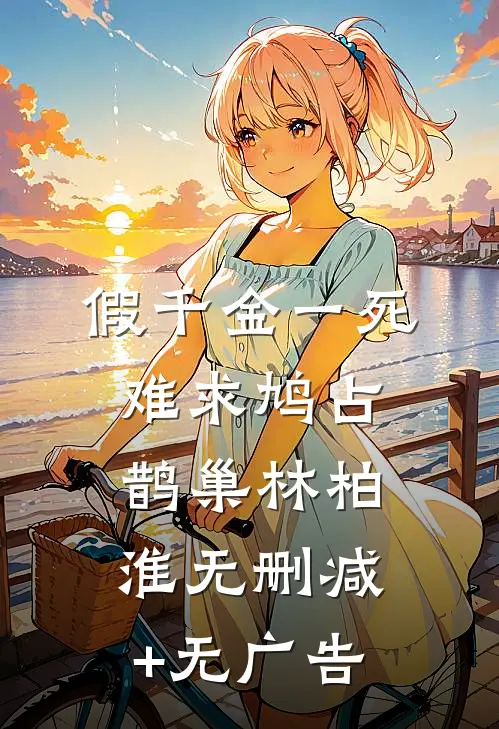 假千金一死难求鸠占鹊巢林柏淮无删减+无广告