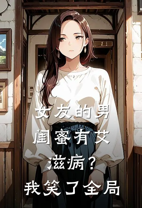 女友的男闺蜜有艾滋病？我笑了全局