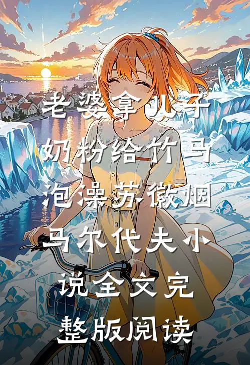 《老婆拿儿子奶粉给竹马泡澡》苏徽烟马尔代夫小说全文完整版阅读
