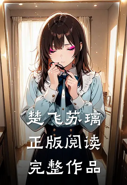 楚飞苏璃正版阅读完整作品