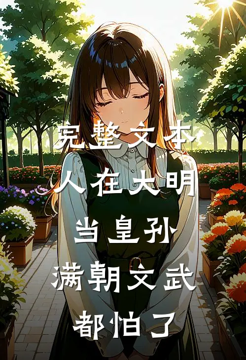 完整文本人在大明当皇孙，满朝文武都怕了