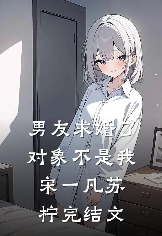 男友求婚了，对象不是我宋一凡苏柠完结文