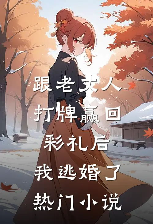 跟老丈人打牌赢回彩礼后，我逃婚了热门小说