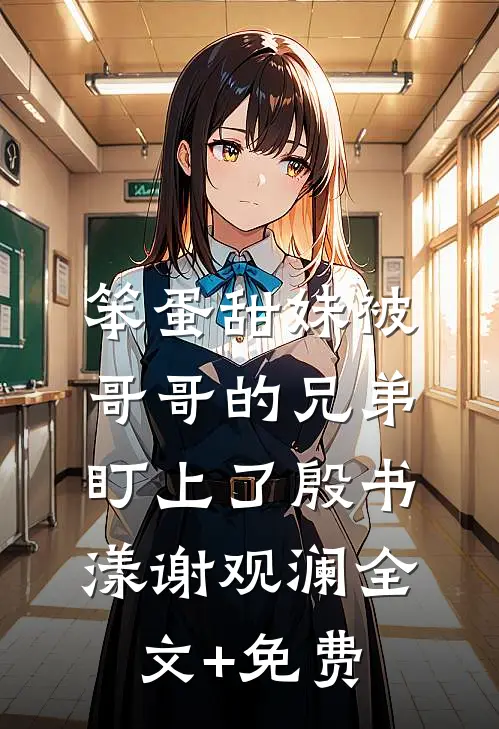 笨蛋甜妹被哥哥的兄弟盯上了殷书漾谢观澜全文+免费