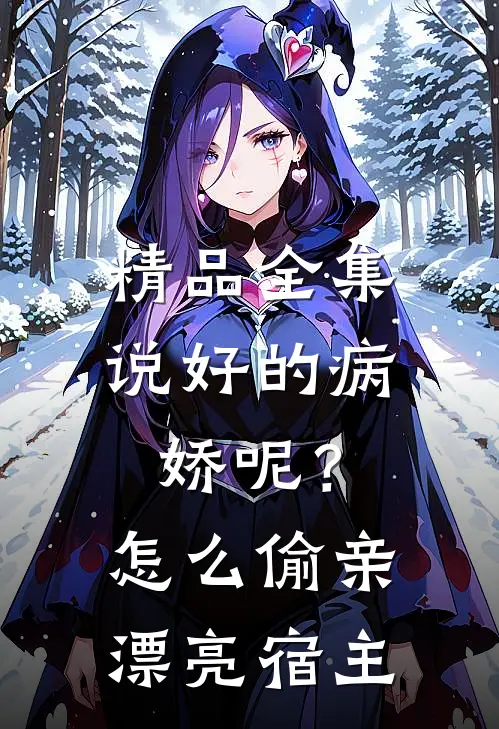 精品全集说好的病娇呢？怎么偷亲漂亮宿主