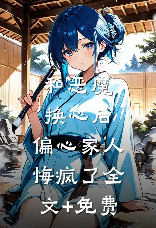 和恶魔换心后，偏心家人悔疯了全文+免费