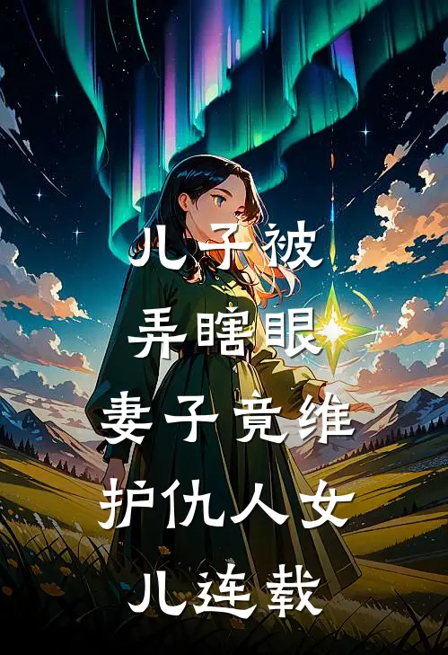 儿子被弄瞎眼，妻子竟维护仇人女儿连载