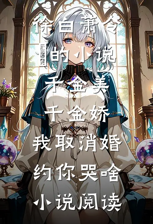 徐白萧令烜的小说千金美，千金娇，我取消婚约你哭啥小说阅读
