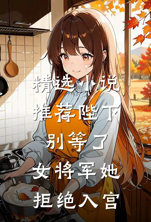 精选小说推荐陛下别等了，女将军她拒绝入宫