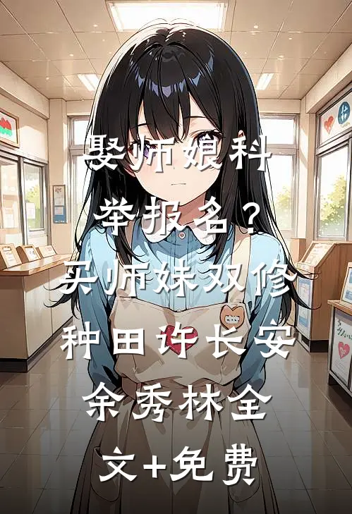 娶师娘科举报名？买师妹双修种田许长安余秀林全文+免费