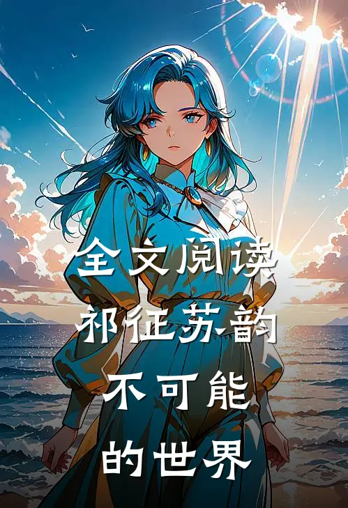 全文阅读祁征苏韵,不可能的世界