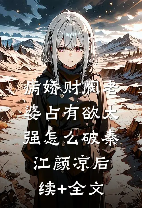 病娇财阀老婆占有欲太强怎么破秦江颜凉后续+全文